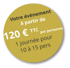 Votre évènement à partir de  120 € TTC par personne 1 journée pour 10 à 15 pers